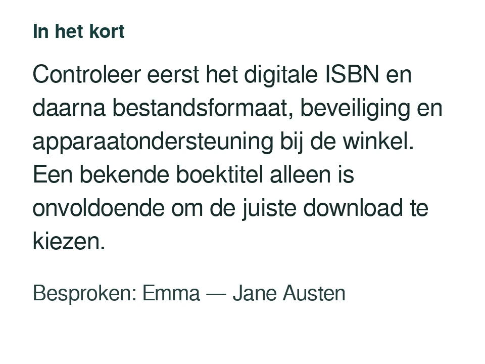 Controleer eerst het digitale ISBN en daarna bestandsformaat, beveiliging en apparaatondersteuning bij de winkel. Een bekende boektitel alleen is onvoldoende om de juiste download te kiezen. Besproken: Emma — Jane Austen.