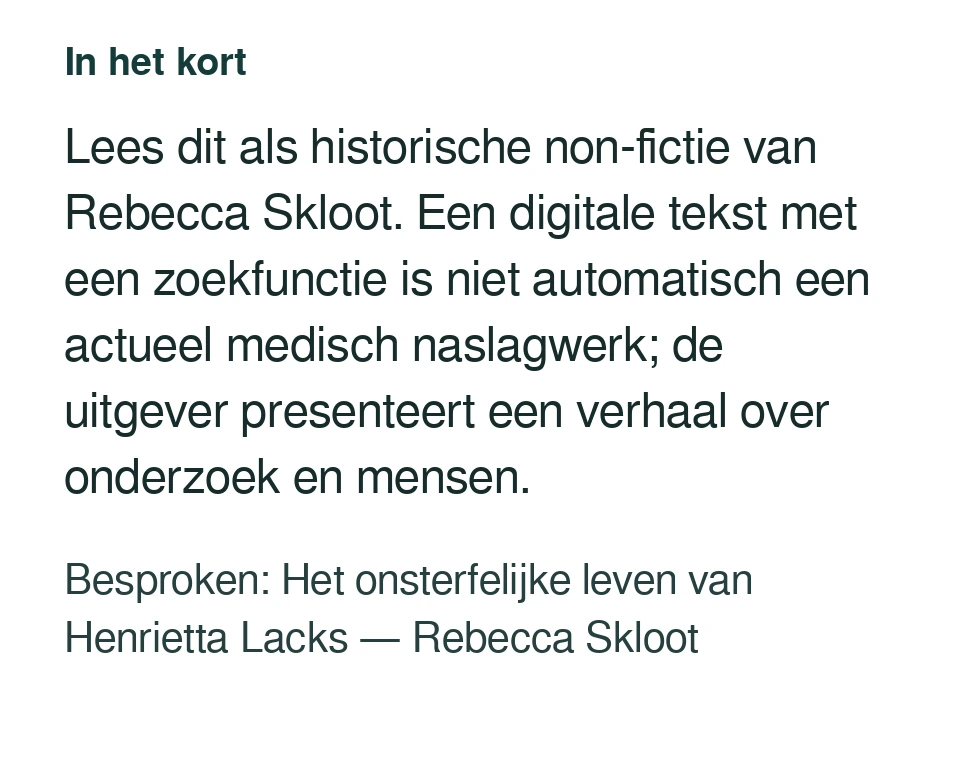 Lees dit als historische non-fictie van Rebecca Skloot. Een digitale tekst met een zoekfunctie is niet automatisch een actueel medisch naslagwerk; de uitgever presenteert een verhaal over onderzoek en mensen. Besproken: Het onsterfelijke leven van Henrietta Lacks — Rebecca Skloot.