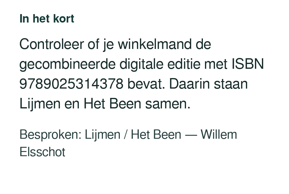 Controleer of je winkelmand de gecombineerde digitale editie met ISBN 9789025314378 bevat. Daarin staan Lijmen en Het Been samen. Besproken: Lijmen / Het Been — Willem Elsschot.