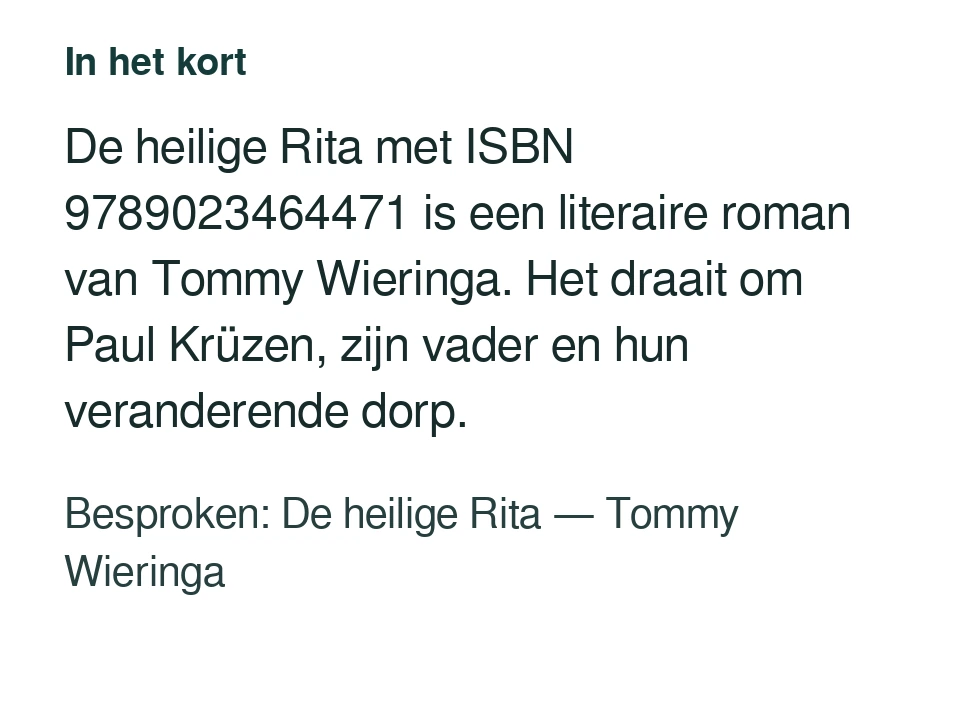 De heilige Rita met ISBN 9789023464471 is een literaire roman van Tommy Wieringa. Het draait om Paul Krüzen, zijn vader en hun veranderende dorp. Besproken: De heilige Rita — Tommy Wieringa.