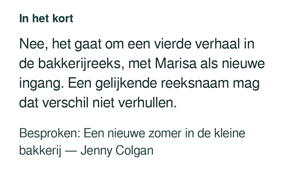 Nee, het gaat om een vierde verhaal in de bakkerijreeks, met Marisa als nieuwe ingang. Een gelijkende reeksnaam mag dat verschil niet verhullen. Besproken: Een nieuwe zomer in de kleine bakkerij — Jenny Colgan.
