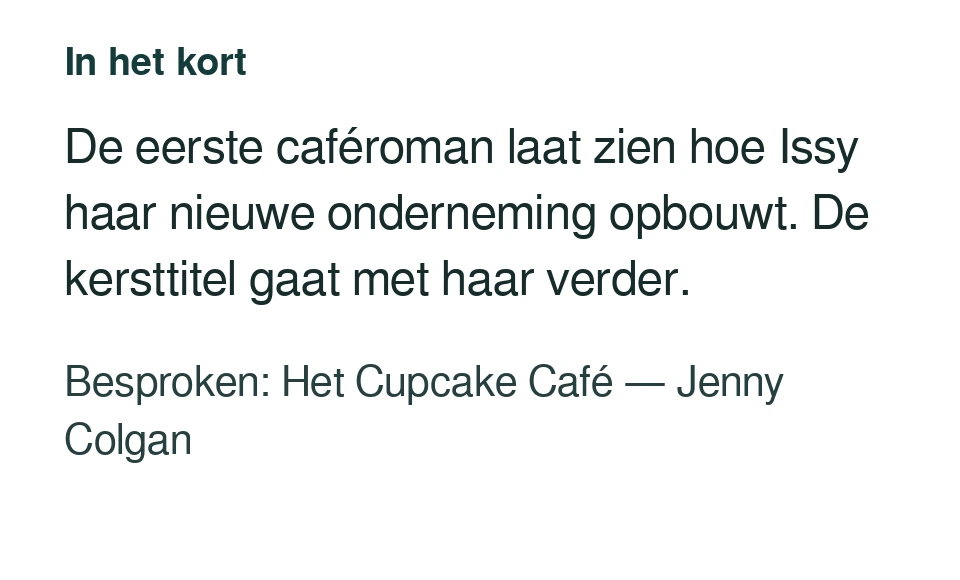 De eerste caféroman laat zien hoe Issy haar nieuwe onderneming opbouwt. De kersttitel gaat met haar verder. Besproken: Het Cupcake Café — Jenny Colgan.