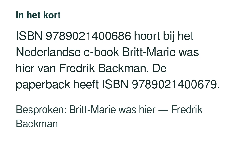 ISBN 9789021400686 hoort bij het Nederlandse e-book Britt-Marie was hier van Fredrik Backman. De paperback heeft ISBN 9789021400679. Besproken: Britt-Marie was hier — Fredrik Backman.